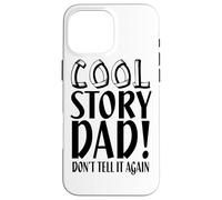 Cool Story Dad Don't Tell It Again - Funny Father's Day Case for iPhone 16 Pro Max
