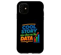 Cool Story Now Show Me The Data Chart Scientist Data Science Case for iPhone 11