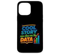 Cool Story Now Show Me The Data Chart Scientist Data Science Case for iPhone 13 Pro Max