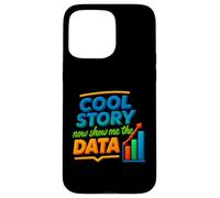 Cool Story Now Show Me The Data Chart Scientist Data Science Case for iPhone 15 Pro Max