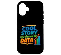 Cool Story Now Show Me The Data Chart Scientist Data Science Case for iPhone 16
