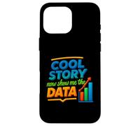 Cool Story Now Show Me The Data Chart Scientist Data Science Case for iPhone 16 Pro Max