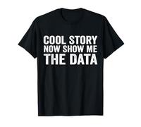 Cool Story Now Show Me The Data, Data Scientist Data Science T-Shirt