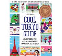 Cool Tokyo Guide: Adventures in the City of Kawaii Fashion, Train Sushi and Godzilla