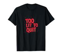 Cool Too lit to Quit Statement for Man and Woman T-Shirt