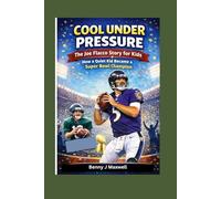 Cool Under Pressure: The Joe Flacco Story For Kids: How a Quiet Kid Became a Super Bowl Champion