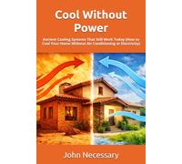 Cool Without Power: Ancient Cooling Systems That Still Work Today (How to Cool Your Home Without Air Conditioning or Electricity) (Prepare for a Crisis)