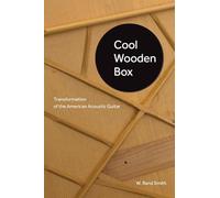 Cool Wooden Box: Transformation of the American Acoustic Guitar (Charles K. Wolfe Music Series)