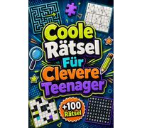 Coole Rätsel Für Clevere Teenager: +100 Rätsel - Knifflige Denkchallenges mit Logik, Köpfchen, Konzentration und überraschenden Wendungen