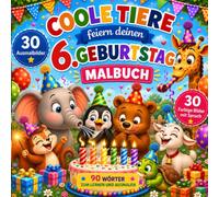 Coole Tiere feiern deinen 6. Geburtstag: Lustiges Malbuch mit 30 Ausmalbildern, 30 farbigen Tierbildern mit passenden Sprüchen und 90 Wörtern zum Lernen und Ausmalen