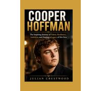 Cooper Hoffman: The Inspiring Journey of Talent, Resilience, Ambition, and Forging a Legacy of His Own