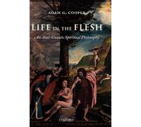 Life in the Flesh: An Anti-Gnostic Spiritual Philosophy by Adam G. Cooper (Engli