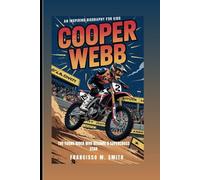 COOPER WEBB: The Young Rider Who Became A Supercross Star: An Inspiring Biography For Kids
