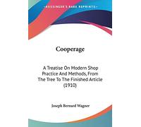 Cooperage: A Treatise On Modern Shop Practice And Methods, From The Tree To The Finished Article (1910)