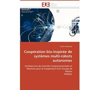 Coopération bio-inspirée de systèmes multi-robots autonomes: Architectures de Contrôle Comportementales et Réactives pour la Coopération d'un Groupe de Robots Mobiles (Omn.Univ.Europ.)