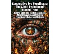 Cooperative Eye Hypothesis: The Silent Evolution of Human Trust: Sclera, Gaze, and the Subconscious Mechanics of Social Intent in Evolutionary Behavioral Science