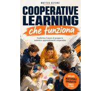 Cooperative Learning che funziona: Guida pratica per trasformare il lavoro di gruppo in autentico apprendimento cooperativo, con gruppi efficaci e ... e strategie per insegnare con efficacia.)