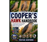 COOPER'S HAWK HANDBOOK: A Complete Guide to the Life, Habitat, Predatory Behavior, Reproduction, Migration, and Conservation of the Cooper's Hawk