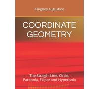 COORDINATE GEOMETRY: The Straight Line, Circle, Parabola, Ellipse and Hyperbola