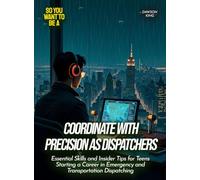 Coordinate with Precision as Dispatchers: Essential Skills and Insider Tips for Teens Starting a Career in Emergency and Transportation Dispatching (Life Skills for Teens)