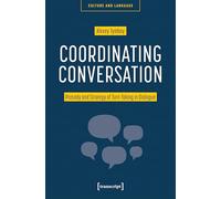 Coordinating Conversation: Prosody and Strategy of Turn-Taking in Dialogue (Kultur und Sprache)