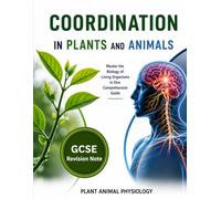 Coordination in Plants and Animals GCSE Revision Notes - Plant & Animal Physiology in One Guide: Complete GCSE Revision Notes - Plant & Animal ... and Animals (GCSE Biology Revision Guide)