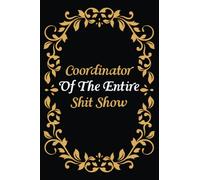 Coordinator Of The Entire Shit Show: A notebook to jot down your goals and dreams, perfect for use at home or at work 6x9 in 110 pages