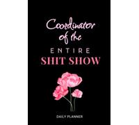 Coordinator of the Entire Shit Show | Daily Organizer: To Do Planner - For Women Who Have To Juggle All The Shit!