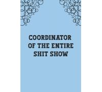 Coordinator Of The Entire Shit Show: Great lined notepad for taking notes, diary entries, and goal setting Perfect gift for birthdays 120 pages 6 x 9.