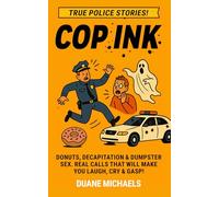 Cop Ink: Donuts, Decapitation & Dumpster Sex. Real Calls That Will Make You Laugh, Cry & Gasp!