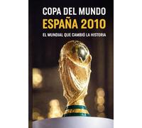 COPA DEL MUNDO -- ESPAÑA 2010: EL MUNDIAL QUE CAMBIÓ LA HISTORIA