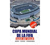 COPA MUNDIAL DE LA FIFA 2026 GUÍA DE VIAJE: La guía completa para fanáticos, familias y viajeros solos: dónde alojarse, qué comer y atracciones imperdibles en los EE. UU., México y Canadá