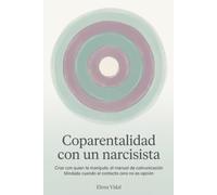 Coparentalidad con un narcisista: Criar con quien te manipula: el manual de comunicación blindada cuando el contacto cero no es opción