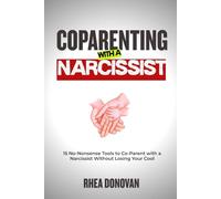 Coparenting with a Narcissist: 15 No-Nonsense Tools to Co-Parent with a Narcissist Without Losing Your Cool