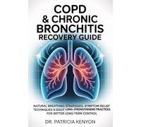 COPD & CHRONIC BRONCHITIS RECOVERY GUIDE: Natural Breathing Strategies, Symptom Relief Techniques & Daily Lung-Strengthening Practices for Better Long-Term Control