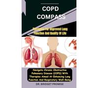 COPD Compass: Therapies For Improved Lung Function And Quality Of Life: Navigate Chronic Obstructive Pulmonary Disease (COPD) With Therapies Aimed At Enhancing Lung Function And Respiratory Well-Bein