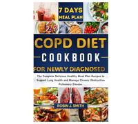 COPD DIET COOKBOOK FOR NEWLY DIAGNOSED: The Complete Delicious Healthy Meal Plan Recipes to Support Lung Health and Manage Chronic Obstructive Pulmonary Disease.