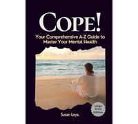 Cope!: Your Comprehensive A-Z Guide to Master Your Mental Health (Mental Wellness Essentials)