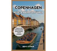COPENHAGEN REISE- & ABENTEUERFÜHRER: Vollständiger und aktualisierter Urlaubsbegleiter zur Erkundung des Kronjuwels Dänemarks und der glücklichsten Stadt Europas