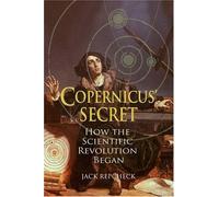 Copernicus' Secret: How the Scientific Revolution Began