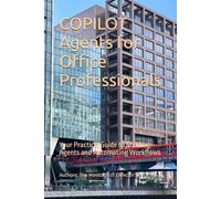 COPILOT Agents for Office Professionals: Your Practical Guide to Building Agents and Automating Workflows (Copilot for Work Series)