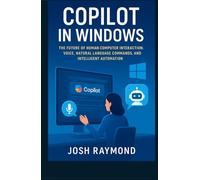 COPILOT IN WINDOWS: The Future of Human-Computer Interaction: Voice, Natural Language Commands, and Intelligent Automation