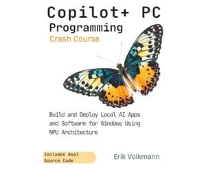 Copilot+ PC Programming Crash Course: The Complete Developer's Guide to Mastering the Copilot Ecosystem, NPU Acceleration, ONNX Models, and WinUI 3 Development