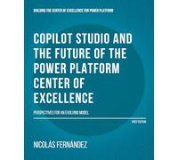 Copilot Studio and the future of the Power Platform Center of Excellence: Perspectives for an evolving model (Building the Center of Excellence for Power Platform)