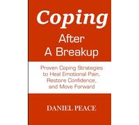 Coping After A Breakup: Proven Coping Strategies to Heal Emotional Pain, Restore Confidence, and Move Forward | Strategies To Get Over A Breakup | Coping Strategies And Healing Tips