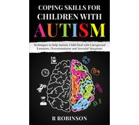 COPING SKILLS FOR CHILDREN WITH AUTISM: Techniques to help Autistic Child Deal with Unexpected Emotions, Overstimulation and Stressful Situations