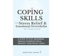 Coping Skills for Stress Relief & Emotional Overwhelm in a Loud World: 5-steps to Stay Grounded, Reduce Overreaction and Protect Your Peace Today
