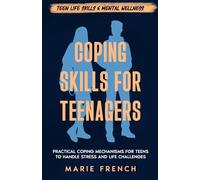 Coping Skills for Teenagers: Practical Coping Mechanisms for Teens to Handle Stress and Life Challenges (Teen Life Skills & Mental Wellness)