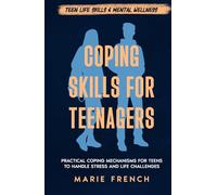Coping Skills for Teenagers: Practical Coping Mechanisms for Teens to Handle Stress and Life Challenges (Teen Life Skills & Mental Wellness)