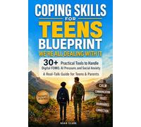 Coping Skills for Teens Blueprint We're All Dealing With It: 30+ Practical Tools to Handle Digital FOMO, AI Pressure, and Social Anxiety A Real-Talk Guide for Teens & Parents
